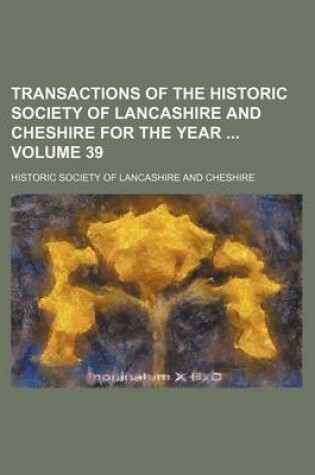 Cover of Transactions of the Historic Society of Lancashire and Cheshire for the Year Volume 39