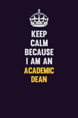 Book cover for Keep Calm Because I Am An Academic Dean