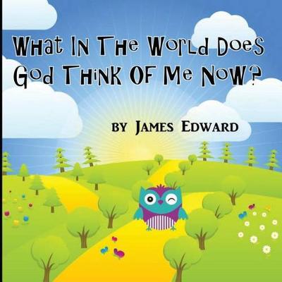 Book cover for What in the World Does God Think of Me Now?