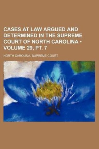 Cover of Cases at Law Argued and Determined in the Supreme Court of North Carolina (Volume 29, PT. 7 )