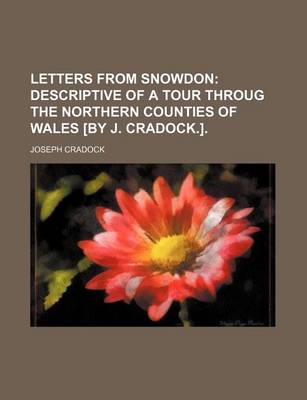 Book cover for Letters from Snowdon; Descriptive of a Tour Throug the Northern Counties of Wales [By J. Cradock.].