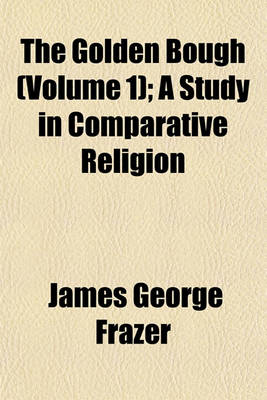 Book cover for The Golden Bough (Volume 1); A Study in Comparative Religion