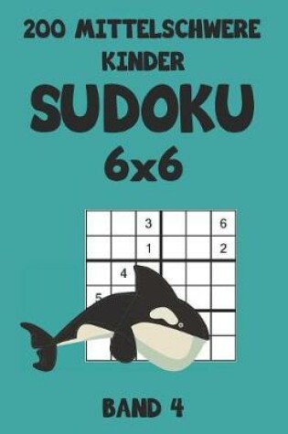 Cover of 200 Mittelschwere Kinder Sudoku 6x6 Band 4