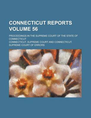 Book cover for Connecticut Reports; Proceedings in the Supreme Court of the State of Connecticut Volume 56