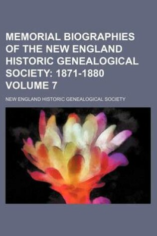 Cover of Memorial Biographies of the New England Historic Genealogical Society Volume 7; 1871-1880