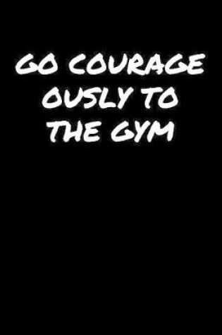 Cover of Go Courageously To The Gym