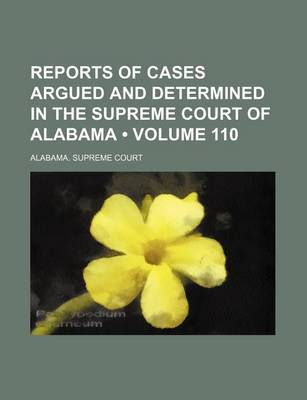 Book cover for Reports of Cases Argued and Determined in the Supreme Court of Alabama (Volume 110)