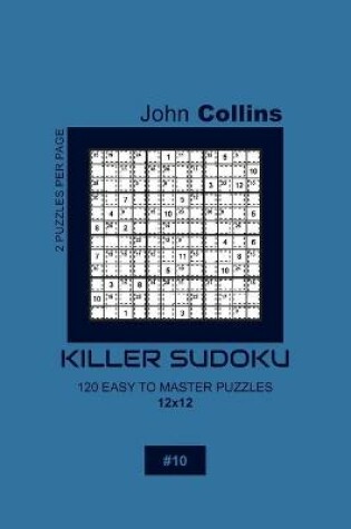 Cover of Killer Sudoku - 120 Easy To Master Puzzles 12x12 - 10