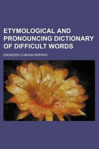 Cover of Etymological and Pronouncing Dictionary of Difficult Words