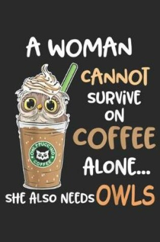 Cover of A Woman Can't Survive On Coffee Alone She Also... Needs Owls