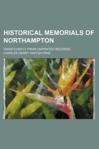 Cover of Historical Memorials of Northampton; Taken Chiefly from Unprinted Records