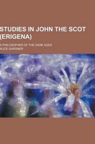 Cover of Studies in John the Scot (Erigena); A Philosopher of the Dark Ages