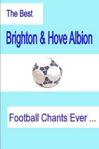 Cover of The Best Brighton & Hove Albion Football Chants Ever