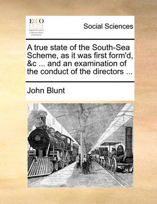 Book cover for A True State of the South-Sea Scheme, as It Was First Form'd, &c ... and an Examination of the Conduct of the Directors ...