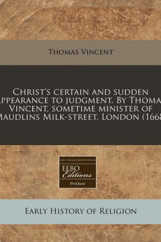 Cover of Christ's Certain and Sudden Appearance to Judgment. by Thomas Vincent, Sometime Minister of Maudlins Milk-Street, London (1668)
