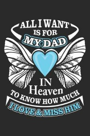 Cover of All i want is for my dad in heaven to know how much i love & miss him