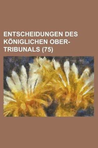 Cover of Entscheidungen Des Koniglichen Ober-Tribunals (75)