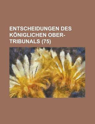 Book cover for Entscheidungen Des Koniglichen Ober-Tribunals (75)