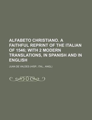 Book cover for Alfabeto Christiano. a Faithful Reprint of the Italian of 1546; With 2 Modern Translations, in Spanish and in English