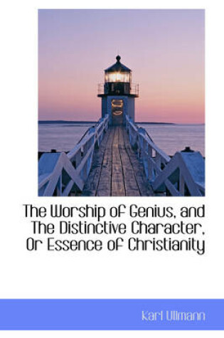 Cover of The Worship of Genius, and the Distinctive Character, or Essence of Christianity