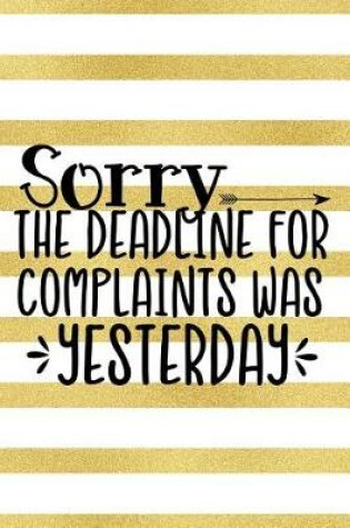 Cover of Sorry the Deadline for Complaints Was Yesterday