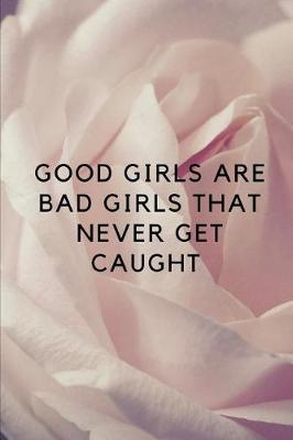 Book cover for Good Girls Are Bad Girls That Never Get Caught