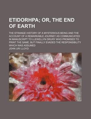 Book cover for Etidorhpa; Or, the End of Earth. the Strange History of a Mysterious Being and the Account of a Remarkable Journey as Communicated in Manuscript to LL