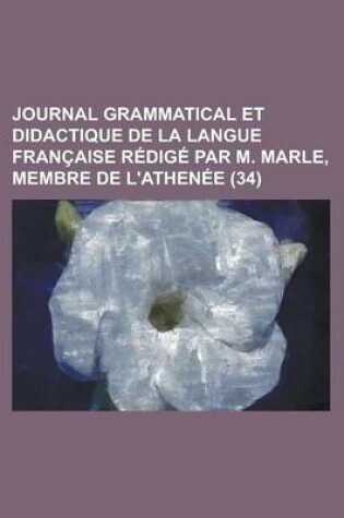 Cover of Journal Grammatical Et Didactique de La Langue Fran Aise R Dig Par M. Marle, Membre de L'Athen E (34)