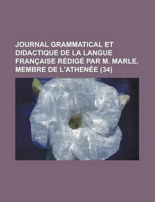 Book cover for Journal Grammatical Et Didactique de La Langue Fran Aise R Dig Par M. Marle, Membre de L'Athen E (34)