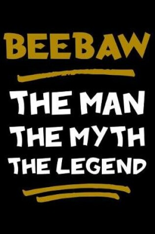 Cover of Beebaw The Man The Myth The Legend