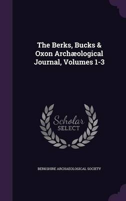 Book cover for The Berks, Bucks & Oxon Archaeological Journal, Volumes 1-3