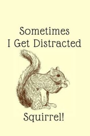 Cover of Sometimes I Get Distracted - Squirrel!