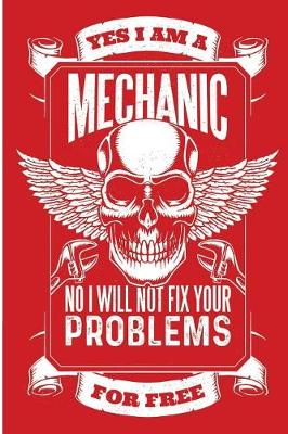 Book cover for Yes I Am A Mechanic No I Will Not Fix Your Problems