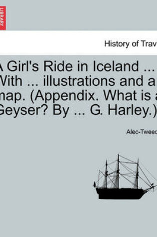 Cover of A Girl's Ride in Iceland ... with ... Illustrations and a Map. (Appendix. What Is a Geyser? by ... G. Harley.)