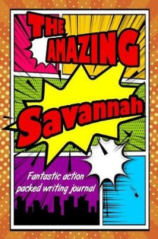 Cover of The Amazing Savannah Fantastic Action Packed Writing Journal