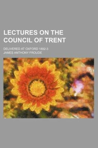 Cover of Lectures on the Council of Trent; Delivered at Oxford 1892-3