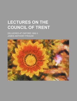 Book cover for Lectures on the Council of Trent; Delivered at Oxford 1892-3