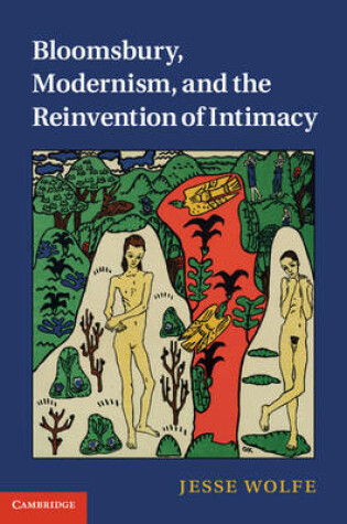 Cover of Bloomsbury, Modernism, and the Reinvention of Intimacy