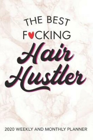 Cover of The Best Fucking Hair Hustler 2020 Weekly And Monthly Planner