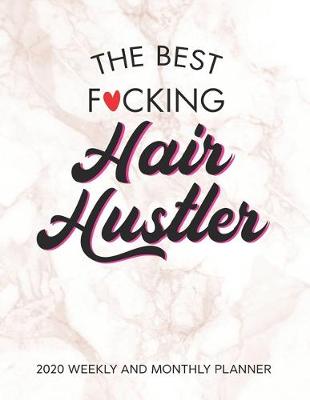 Book cover for The Best Fucking Hair Hustler 2020 Weekly And Monthly Planner