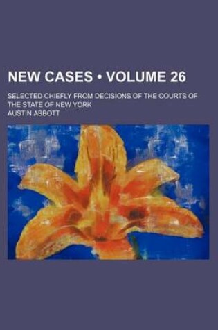 Cover of New Cases (Volume 26); Selected Chiefly from Decisions of the Courts of the State of New York