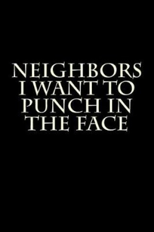 Cover of Neighbors I Want to Punch in the Face