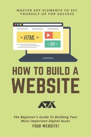 Cover of How To Build A Website (Master Key Elements To Set Yourself Up For Success)