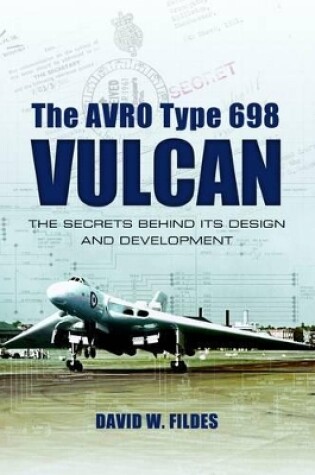 Cover of Avro Type 698 Vulcan: The Secrets behind its Design and Development