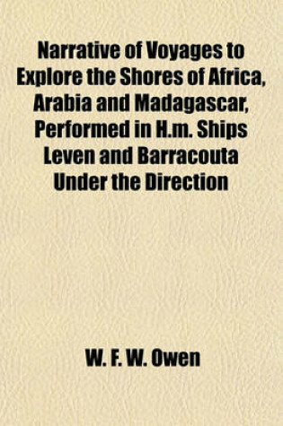Cover of Narrative of Voyages to Explore the Shores of Africa, Arabia and Madagascar, Performed in H.M. Ships Leven and Barracouta Under the Direction