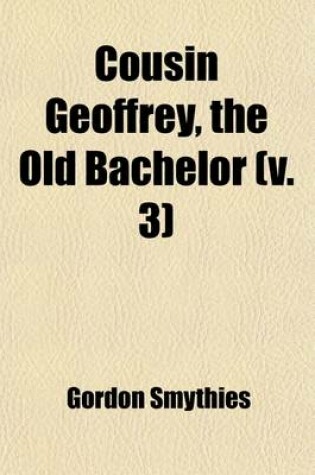 Cover of Cousin Geoffrey, the Old Bachelor (Volume 3); A Novel. to Which Is Added Claude Stocq