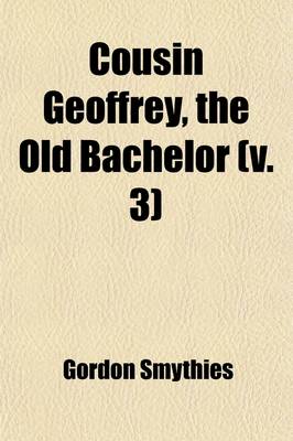 Book cover for Cousin Geoffrey, the Old Bachelor (Volume 3); A Novel. to Which Is Added Claude Stocq