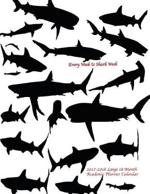 Cover of Every Week Is Shark Week 2017-2018 Large 18 Month Academic Planner Calendar