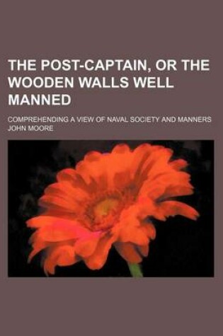 Cover of The Post-Captain, or the Wooden Walls Well Manned; Comprehending a View of Naval Society and Manners