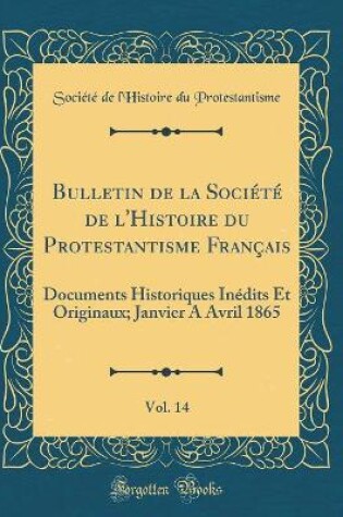 Cover of Bulletin de la Societe de l'Histoire Du Protestantisme Francais, Vol. 14